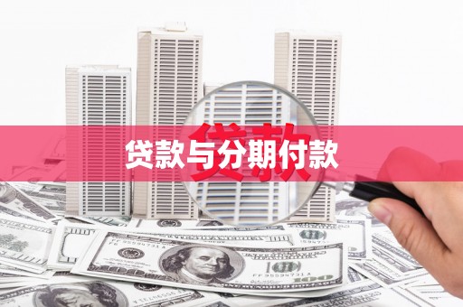 阜阳贷款与分期付款