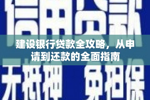 阜阳建设银行贷款全攻略，从申请到还款的全面指南