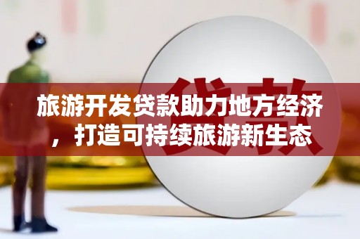 阜阳旅游开发贷款助力地方经济，打造可持续旅游新生态