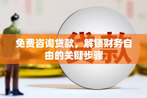 阜阳免费咨询贷款，解锁财务自由的关键步骤