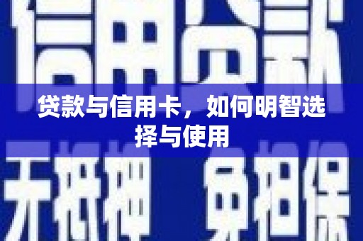 阜阳贷款与信用卡，如何明智选择与使用
