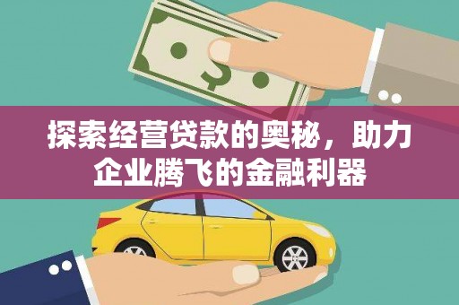 阜阳探索经营贷款的奥秘，助力企业腾飞的金融利器