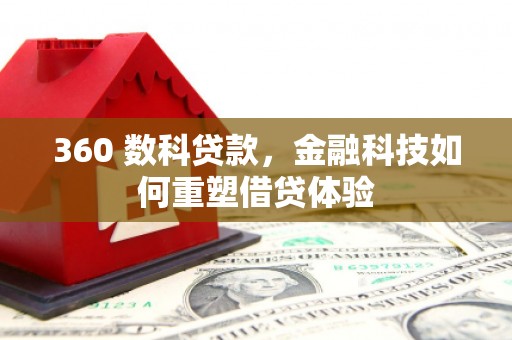 阜阳360 数科贷款，金融科技如何重塑借贷体验