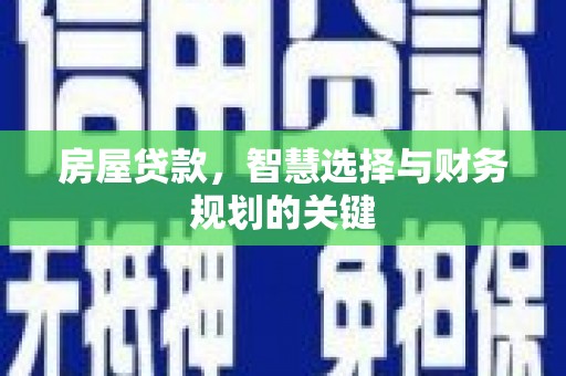 阜阳房屋贷款，智慧选择与财务规划的关键