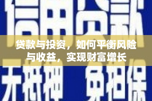 阜阳贷款与投资，如何平衡风险与收益，实现财富增长