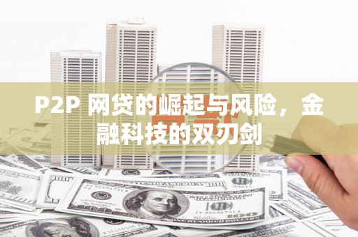 阜阳P2P 网贷的崛起与风险，金融科技的双刃剑