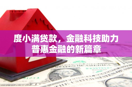 阜阳度小满贷款，金融科技助力普惠金融的新篇章