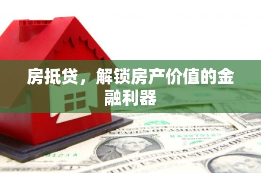 阜阳房抵贷，解锁房产价值的金融利器