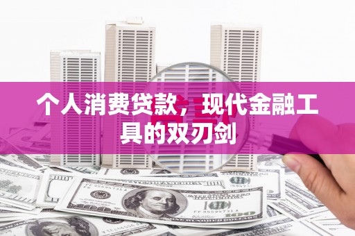 阜阳个人消费贷款，现代金融工具的双刃剑