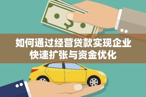 阜阳如何通过经营贷款实现企业快速扩张与资金优化