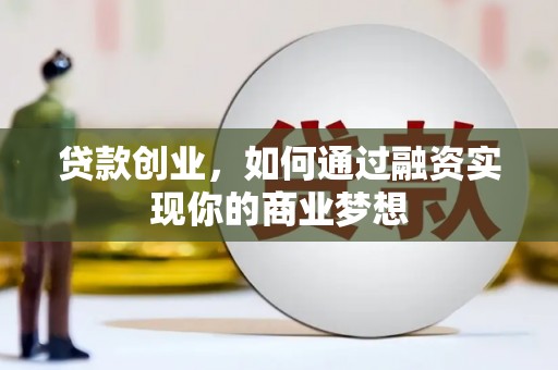阜阳贷款创业，如何通过融资实现你的商业梦想