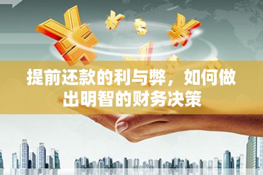 阜阳提前还款的利与弊，如何做出明智的财务决策