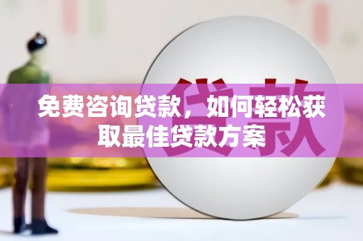 阜阳免费咨询贷款，如何轻松获取最佳贷款方案
