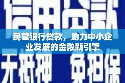 阜阳民营银行贷款，助力中小企业发展的金融新引擎