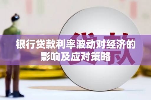 阜阳银行贷款利率波动对经济的影响及应对策略