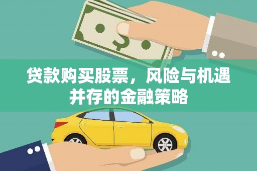 阜阳贷款购买股票，风险与机遇并存的金融策略