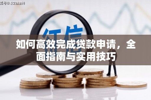 阜阳如何高效完成贷款申请，全面指南与实用技巧