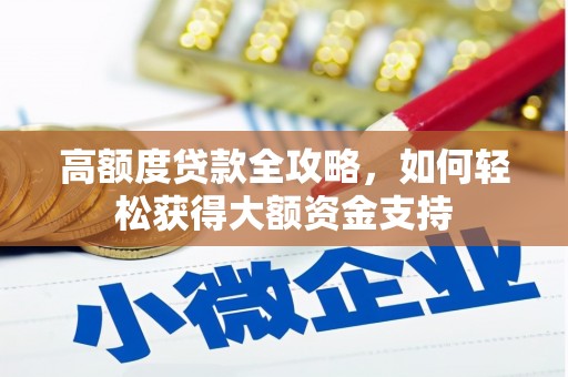 阜阳高额度贷款全攻略，如何轻松获得大额资金支持