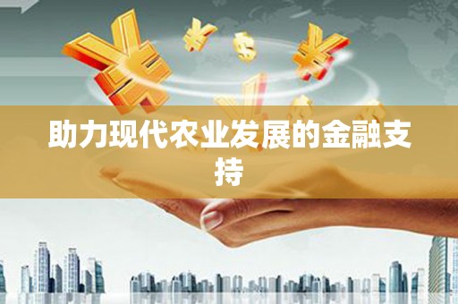 阜阳助力现代农业发展的金融支持