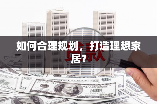 阜阳如何合理规划，打造理想家居？