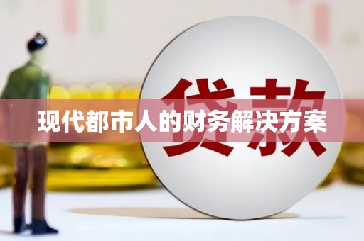 阜阳现代都市人的财务解决方案